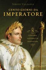 58153 - Valzania, S. - Cento giorni da Imperatore. L'ultima vittoria di Napoleone