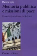 58301 - Volpi, D. - Memoria pubblica e missioni di pace. Il caso della sindrome dei Balcani