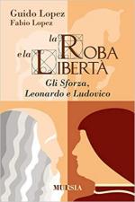 58327 - Lopez-Lopez, G.-F. - Roba e la liberta'. Gli Sforza, Leonardo e Ludovico (La)