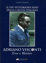 58510 - Bianchi, G. - Adriano Visconti eroe e martire. Il piu' vittorioso asso della caccia italiana