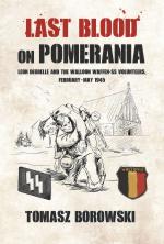 58595 - Borowski, T. - Last Blood on Pomerania. Leon Degrelle and the Walloon Waffen SS Volunteers. February-May 1945