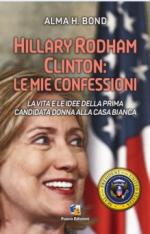 58913 - Bond, A. - Hillary Rodham Clinton: le mie confessioni. La vita e le idee della prima candidata donna alla Casa Bianca