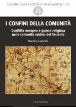 58956 - Laurenti, M. - Confini della comunita'. Conflitto europeo e guerra religiosa nelle comunita' valdesi del Seicento (I)