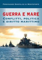 59404 - Sanfelice di Monteforte, F. - Guerra e mare. Conflitti, politica e diritto marittimo