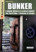 60202 - Padovan, G. - Bunker. Il grande monolite di cemento armato tra Prefettura e Provincia di Milano