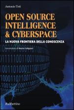 61856 - Teti, A. - Open Source, Intelligence e Cyberspace. La nuova frontiera della conoscenza