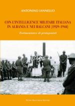 61873 - Iannello, A. - Con l'Intelligence Militare Italiana in Albania e nei Balcani (1929-1944). Testimonianze di protagonisti