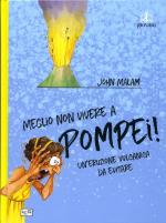 63013 - Malam, J. - Meglio non vivere a Pompei! Un'eruzione vulcanica da evitare