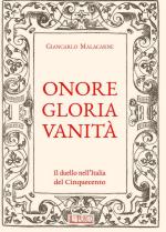 63351 - Malacarne, G. - Onore, gloria, vanita'. Il duello nell'Italia del Cinquecento