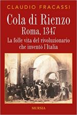 63682 - Fracassi, C. - Cola di Rienzo. Roma 1347. La folle vita del rivoluzionario che invento' l'Italia