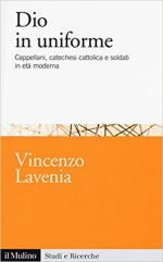 63751 - Lavenia, V. - Dio in uniforme. Cappellani, catechesi cattolica e soldati in eta' moderna
