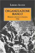 63775 - Accini, L. - Organizazione Bianco. Missione speciale in Liguria 1944