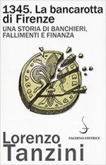 63876 - Tanzini, L. - 1345. La bancarotta di Firenze. Una storia di banchieri, fallimenti e finanza