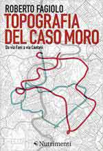 63942 - Fagiolo, R. - Topografia del Caso Moro. Da via Fani a via Caetani