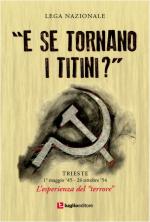 63953 - Lega Nazionale,  - E se tornano i titini? Trieste 1 maggio '45-26 ottobre '54. L'esperienza del terrore