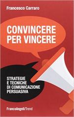 64167 - Carraro, F. - Convincere per vincere. Strategie e tecniche di comunicazione persuasiva