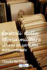 64865 - Bertolotti, C. - Custodi della Storia militare. La tutela del patrimonio storico-museale