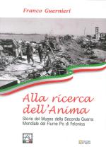 65109 - Guernieri, F. - Alla ricerca dell'anima. Storie del Museo della Seconda Guerra Mondiale del Fiume Po di Felonica