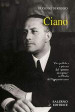 65419 - Di Rienzo, E. - Ciano. Vita pubblica e privata del 'genero di regime' nell'Italia del Ventennio nero