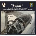 65635 - Bianchi, G. - 'Vanni'. La storia di Giovanni Liverani dal Cavallino Rampante alle Frecce Tricolori