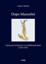 65687 - Martini, A. - Dopo Mussolini. I processi ai fascisti e ai collaborazionisti 1944-1953