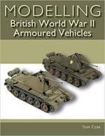 66220 - Cole, T. - Modelling British World War II Armoured Vehicles