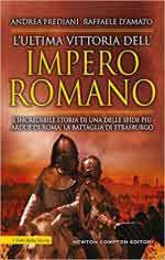 67311 - Frediani-D'Amato, A.-R. - Ultima vittoria dell'Impero romano. L'incredibile storia di una delle sfide piu' ardue di Roma: la battaglia di Strasburgo (L')