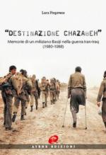 67381 - Fregonese, L. - Destinazione Chazabeh. Memorie di un miliziano Basiji nella guerra Iran-Iraq