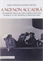 67420 - Zeppolini-Zipolini, M.-R. - A noi non accadra'. Un marinaio nella Seconda guerra mondiale. Da Barga a Capo Matapan, la prigionia, Bari