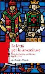 67671 - D'Acunto, N. - Lotta per le investiture. Una rivoluzione medievale 998-1122 (La)