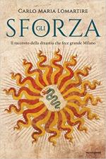 68239 - Lomartire, C.M. - Sforza. Il racconto della dinastia che fece grande Milano (Gli)