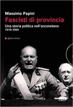 68952 - Papini, M. - Fascisti di provincia. Una storia politica nell'anconetano 1919-1945