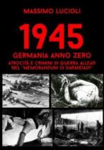 69183 - Lucioli, M. - 1945 Germania anno zero. Atrocita' e crimini di guerra Alleati nel 'Memorandum di Darmstadt'