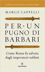 69286 - Cappelli, A. - Per un pugno di barbari. Come Roma fu salvata dagli imperatori soldati