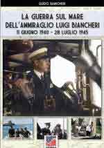 70126 - Biancheri, G. - Guerra sul mare dell'Ammiraglio Luigi Biancheri. 11 Giugno 1940-28 Luglio 1945 (La)