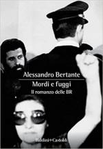 70132 - Bertante, A. - Mordi e fuggi. Il romanzo delle BR