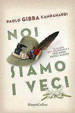 71224 - Gibba Campanardi, P. - Noi siamo i veci. 15 storie per raccontare i 150 anni degli alpini