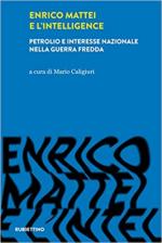 71401 - Caligiuri, M. cur - Enrico Mattei e l'Intelligence. Petrolio e interesse nazionale nella Guerra Fredda