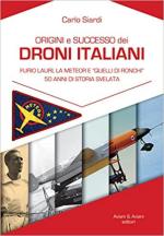 71464 - Siardi, C. - Origini e successo dei droni italiani. Furio Lauri, la Meteor e 'quelli di Ronchi'. 50 anni di storia svelata