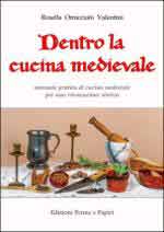 72414 - Omicciolo Valentini, R. - Dentro la cucina medievale. Manuale pratico di cucina medievale per una rievocazione storica