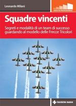 72443 - Milani, L. - Squadre vincenti. Segreti e modalita' di un team di successo guardando al modello delle Frecce Tricolori