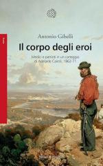 72448 - Gibelli, A.C. - Corpo degli eroi. Medici naturalisti e patrioti in un carteggio di Adelaide Cairoli 1862-1871 (Il)