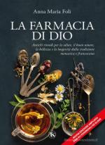 72956 - Foli, A.M. - Farmacia di Dio. Antichi rimedi per la salute, il buon umore, la bellezza e la longevita' dalla tradizione monastica e francescana (La)