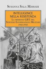 73106 - Sala Massari, S. - Intelligence nella Resistenza. La missione GBT del Servizio Informazioni Militari 1943-1945