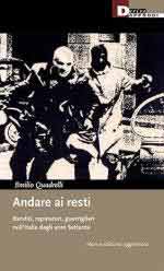 73113 - Quadrelli, E. - Andare ai resti. Banditi, rapinatori, guerriglieri nell'Italia degli anni Settanta