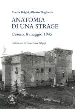 73117 - Brighi-Gagliardo, M.-A. - Anatomia di una strage. Cesena, 8 maggio 1945