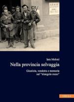 73143 - Meloni, I. - Nella provincia selvaggia. Giustizia, vendetta e memoria nel 'triangolo rosso'