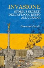 73186 - Catelli, G. - Invasione. Storia e segreti dell'attacco russo all'Ucraina