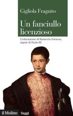 73187 - Fragnito, G. - Fanciullo licenzioso. L'educazione di Ranuccio Farnese, nipote di Paolo III (Un)