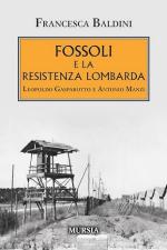 73198 - Baldini, F. - Fossoli e la Resistenza lombarda. Leopoldo Gasparotto e Antonio Manzi